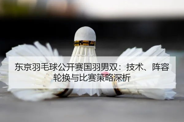 dong-jing-yu-mao-qiu-gong-kai-sai-guo-yu-nan-shuang-ji-shu-zhen-rong-lun-huan-yu-bi-sai-ce-lve-shen-xi-2-277.jpg